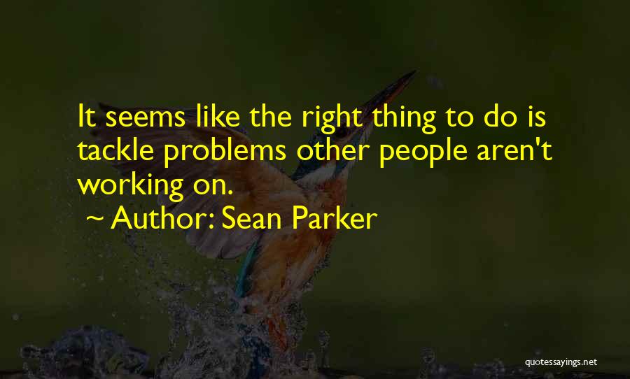 Right Thing To Do Quotes By Sean Parker