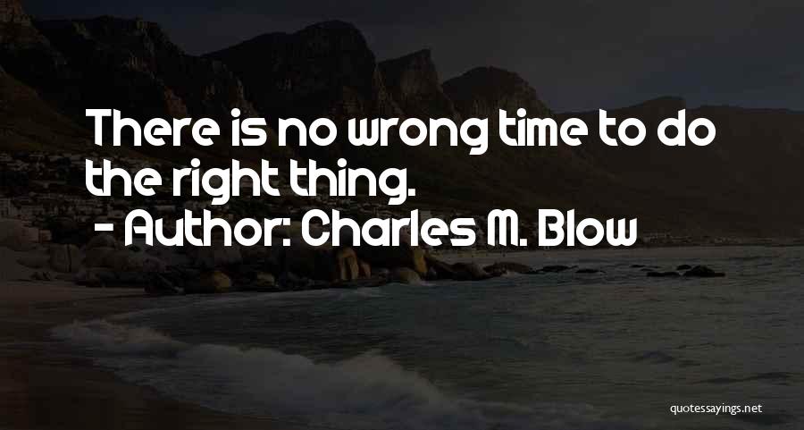 Right Thing Wrong Time Quotes By Charles M. Blow