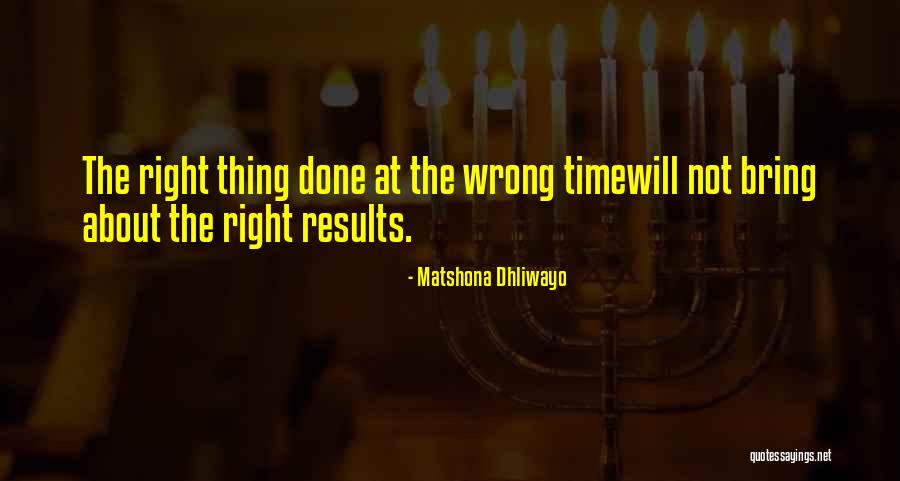 Right Thing Wrong Time Quotes By Matshona Dhliwayo Right Thing Wrong Time Quotes By Matshona Dhliwayo