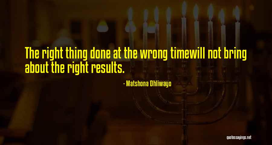 Right Thing Wrong Time Quotes By Matshona Dhliwayo