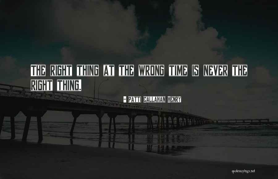 Right Thing Wrong Time Quotes By Patti Callahan Henry Right Thing Wrong Time Quotes By Patti Callahan Henry