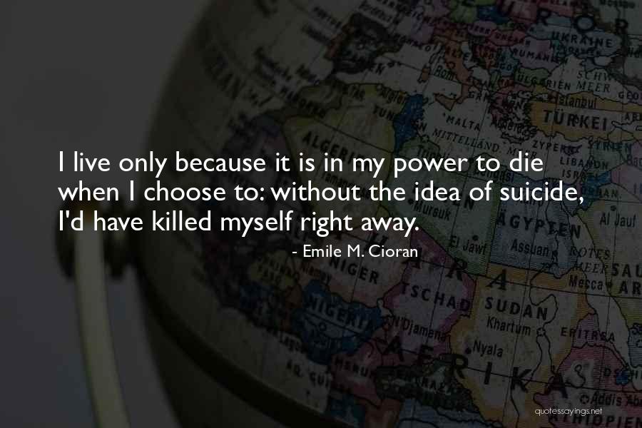 Right To Die Quotes By Emile M. Cioran Right To Die Quotes By Emile M. Cioran