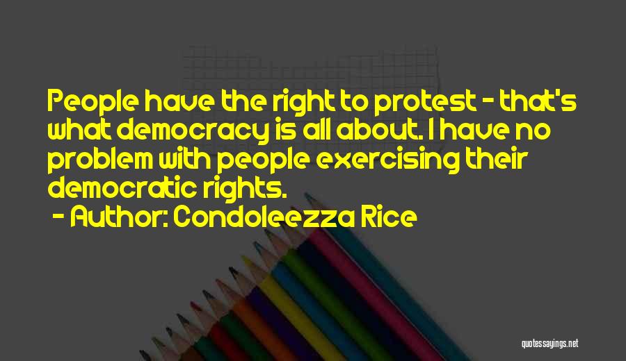 Right To Protest Quotes By Condoleezza Rice