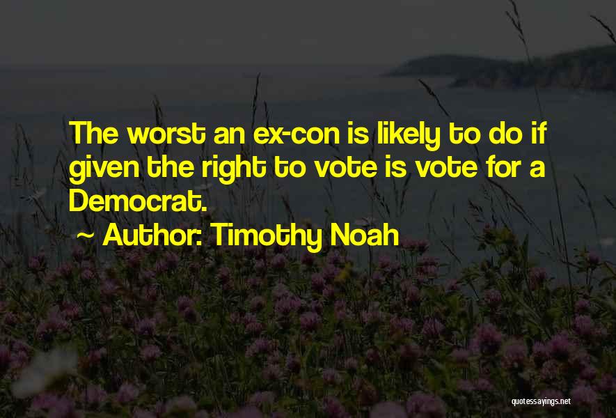 Right To Vote Quotes By Timothy Noah