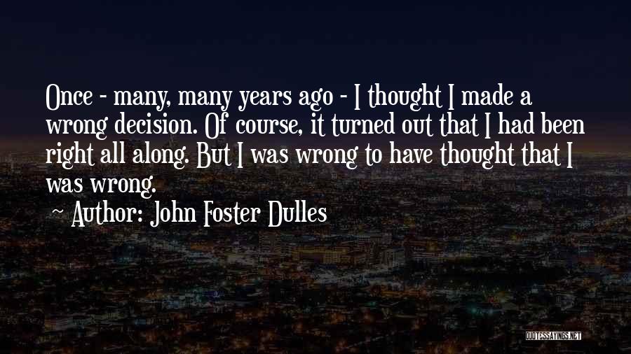 Right Wrong Decision Quotes By John Foster Dulles