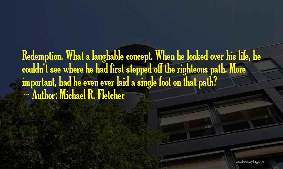 Righteous Path Quotes By Michael R. Fletcher