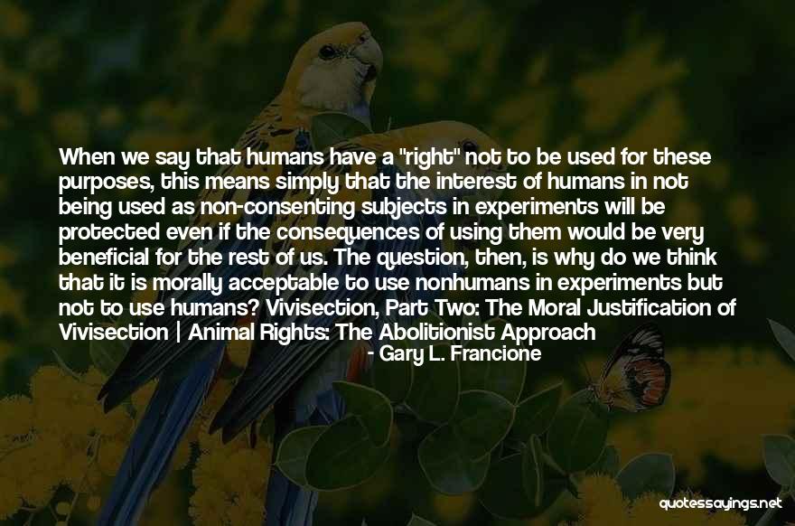 Rights Of Humans Quotes By Gary L. Francione Rights Of Humans Quotes By Gary L. Francione