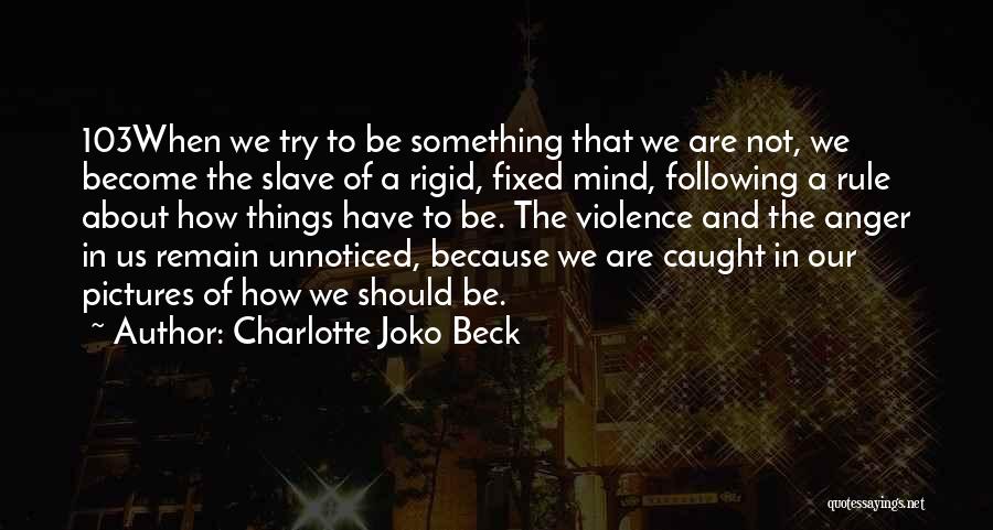 Rigid Mind Quotes By Charlotte Joko Beck