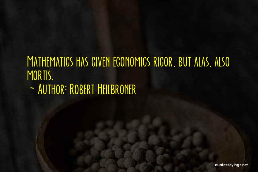 Rigor Mortis Quotes By Robert Heilbroner