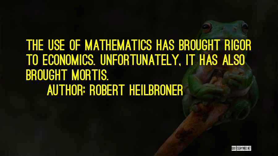 Rigor Quotes By Robert Heilbroner