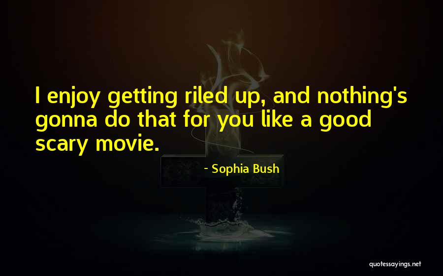 Riled Quotes By Sophia Bush Riled Quotes By Sophia Bush