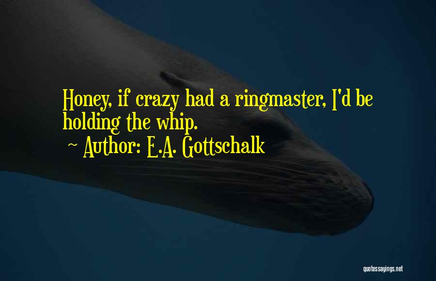 Ringmaster Quotes By E.A. Gottschalk