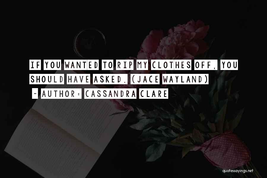 Rip My Clothes Off Quotes By Cassandra Clare