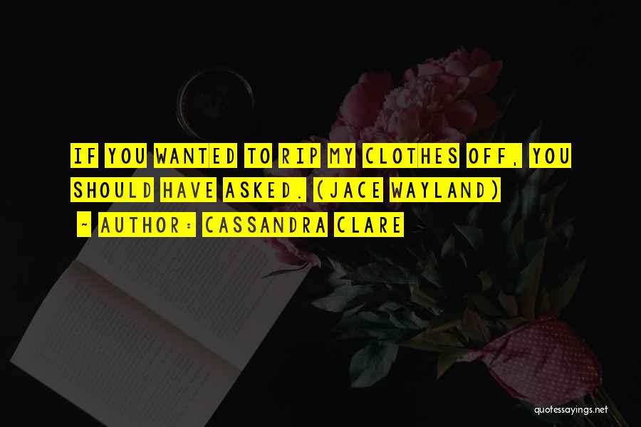 Rip Your Clothes Off Quotes By Cassandra Clare