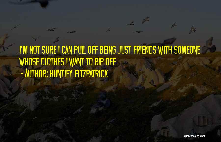 Rip Your Clothes Off Quotes By Huntley Fitzpatrick