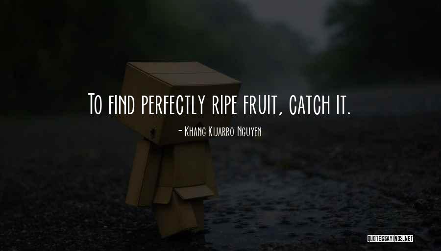 Ripeness Quotes By Khang Kijarro Nguyen