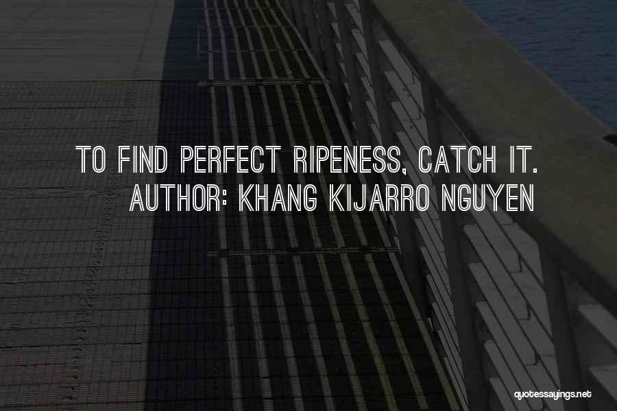 Ripeness Quotes By Khang Kijarro Nguyen