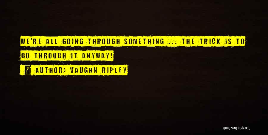 Ripley Quotes By Vaughn Ripley