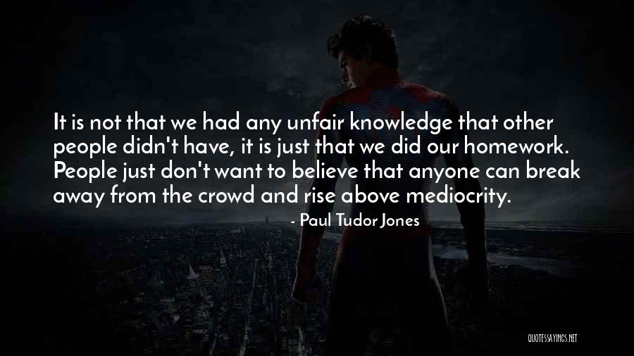 Rise Above Mediocrity Quotes By Paul Tudor Jones Rise Above Mediocrity Quotes By Paul Tudor Jones