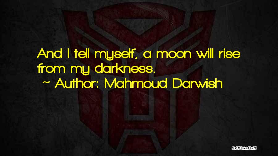 Rise From Darkness Quotes By Mahmoud Darwish