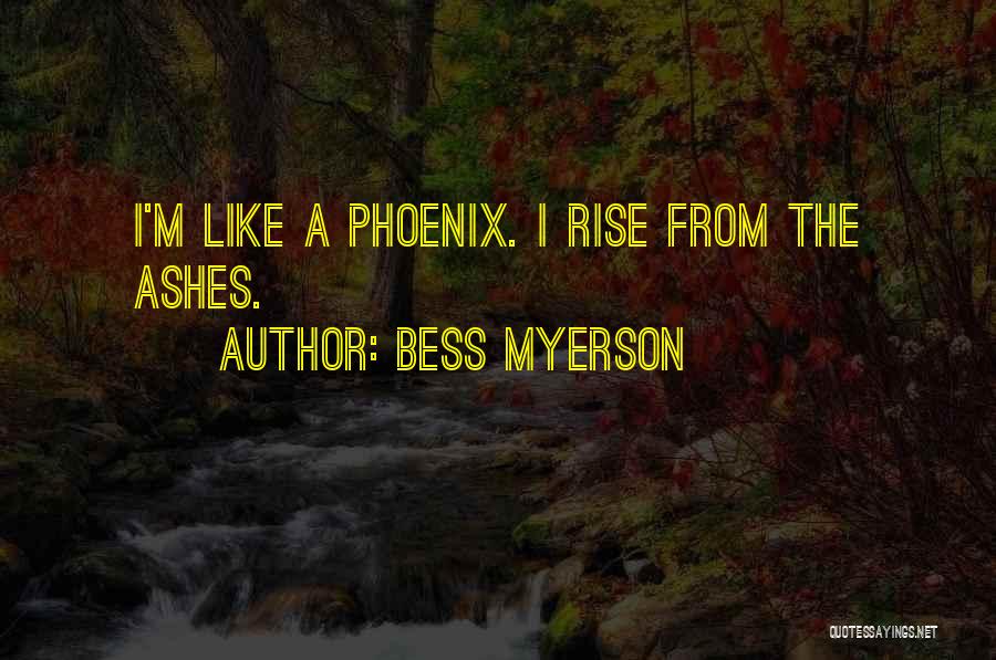 Rise From The Ashes Like A Phoenix Quotes By Bess Myerson