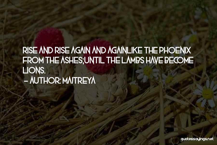 Rise From The Ashes Like A Phoenix Quotes By Maitreya