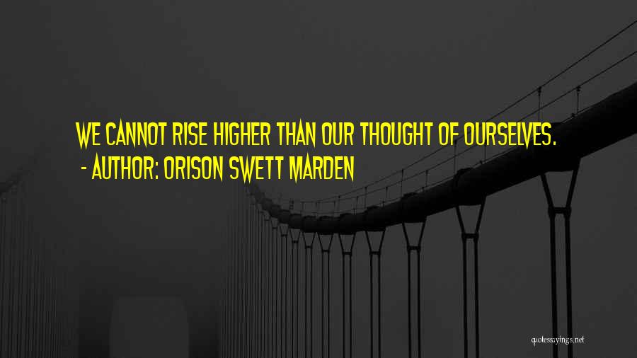 Rise Higher Quotes By Orison Swett Marden