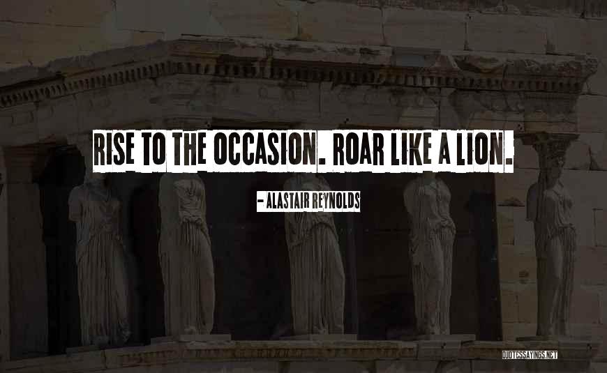 Rise To Occasion Quotes By Alastair Reynolds Rise To Occasion Quotes By Alastair Reynolds