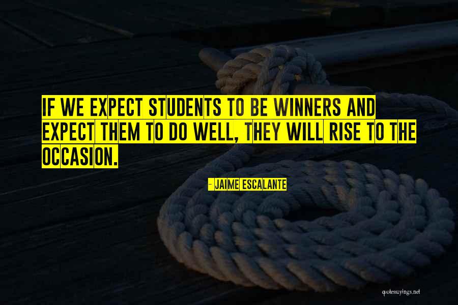 Rise To Occasion Quotes By Jaime Escalante Rise To Occasion Quotes By Jaime Escalante