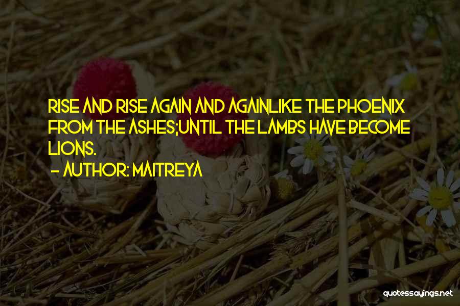 Rise Up From The Ashes Quotes By Maitreya