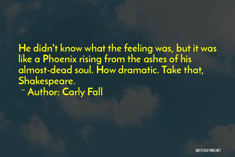 Rising From The Ashes Phoenix Quotes By Carly Fall