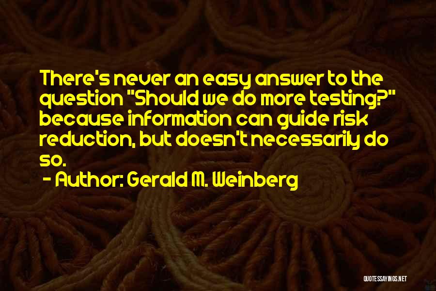 Risk Reduction Quotes By Gerald M. Weinberg