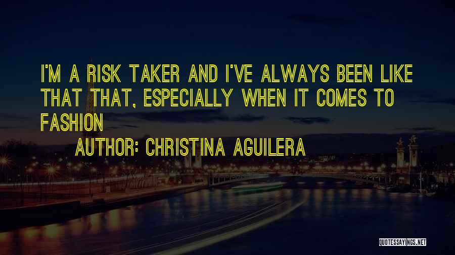 Risk Taker Quotes By Christina Aguilera