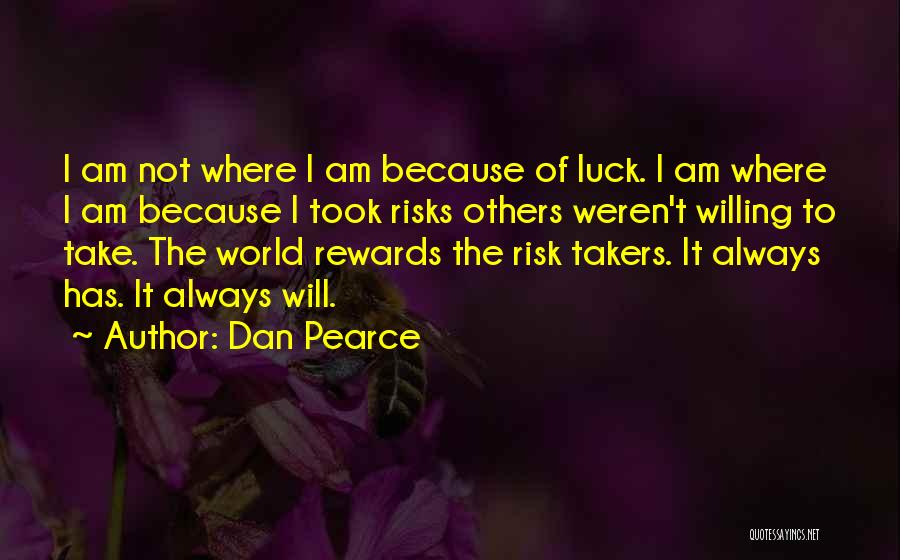 Risk Takers Quotes By Dan Pearce