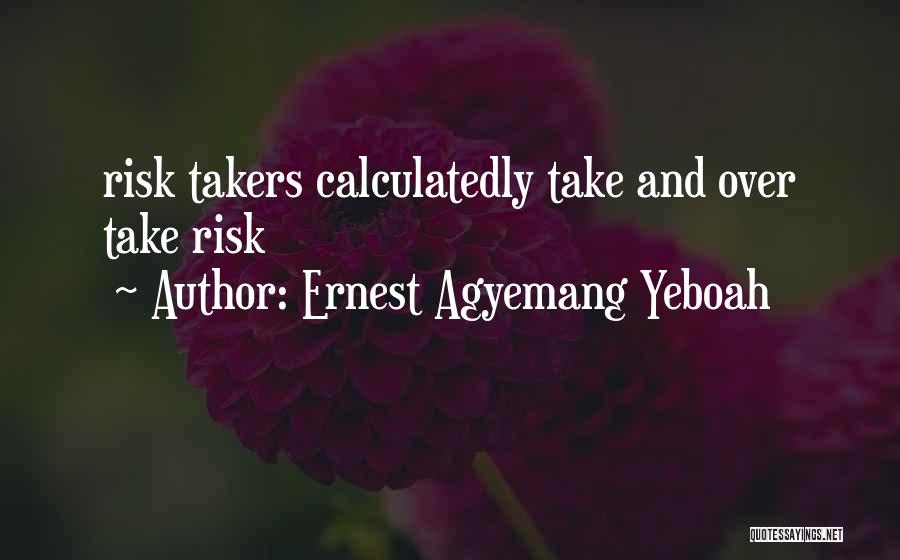 Risk Takers Quotes By Ernest Agyemang Yeboah