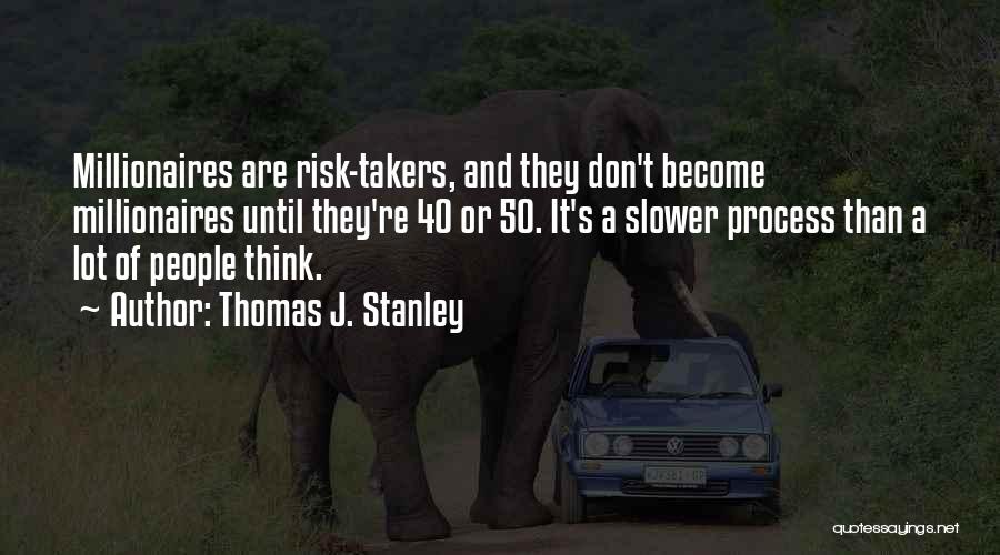 Risk Takers Quotes By Thomas J. Stanley