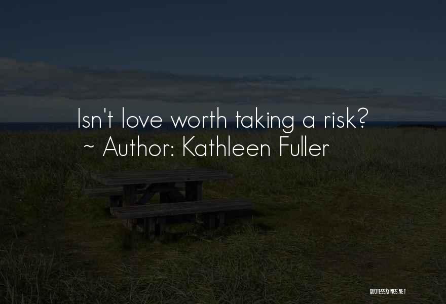 Risk Worth Taking Quotes By Kathleen Fuller