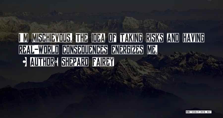 Risks And Consequences Quotes By Shepard Fairey