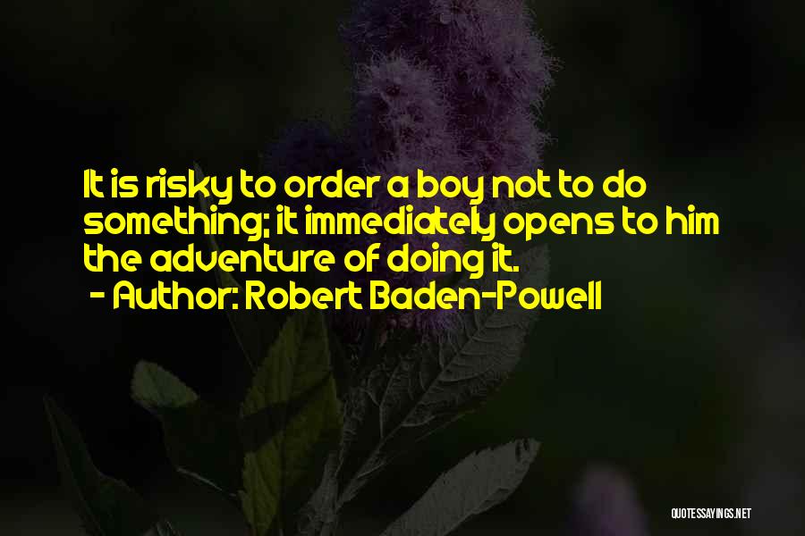 Risky Boy Quotes By Robert Baden-Powell
