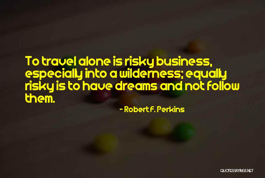 Risky Business Quotes By Robert F. Perkins Risky Business Quotes By Robert F. Perkins
