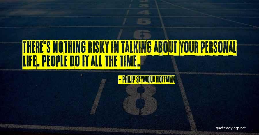 Risky Life Quotes By Philip Seymour Hoffman Risky Life Quotes By Philip Seymour Hoffman