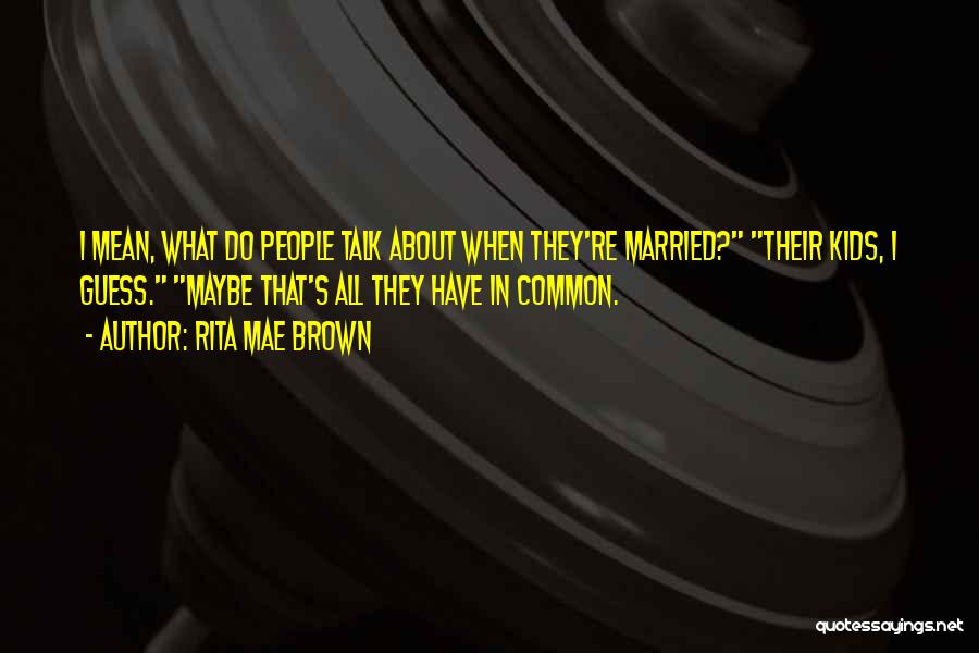 Rita Mae Brown Quotes 2000184