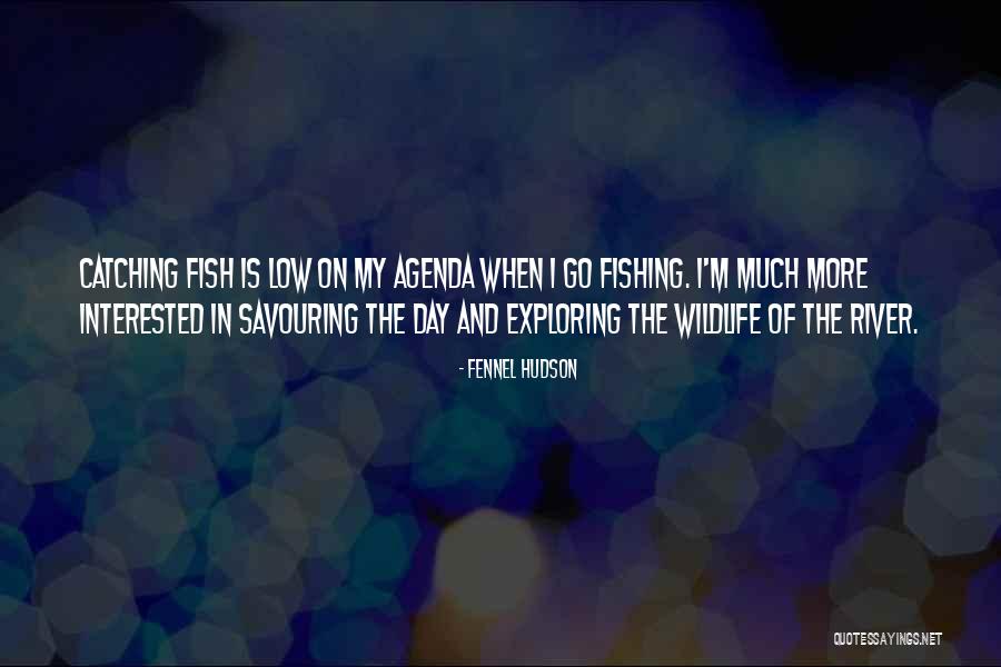 River Fishing Quotes By Fennel Hudson River Fishing Quotes By Fennel Hudson