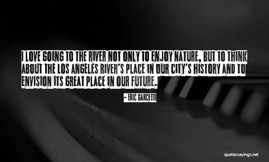 Rivers And Love Quotes By Eric Garcetti