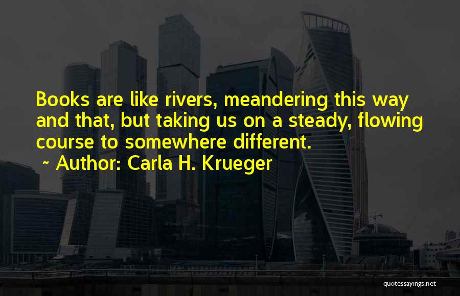 Rivers Flowing Quotes By Carla H. Krueger