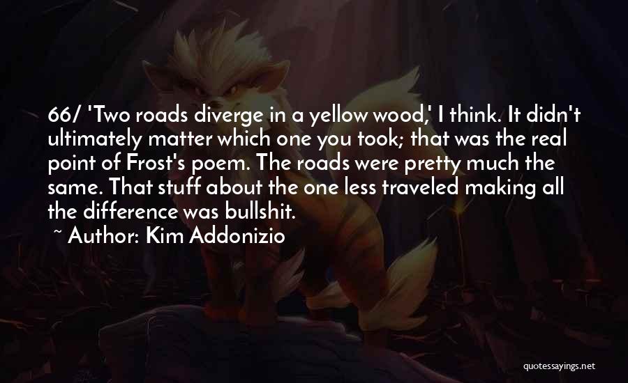 Road Less Taken Quotes By Kim Addonizio