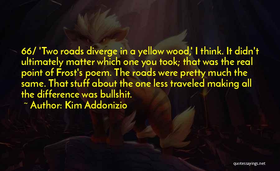 Road Less Traveled Quotes By Kim Addonizio