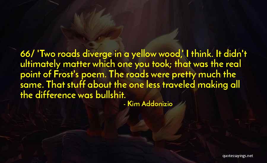 Road Less Traveled Quotes By Kim Addonizio