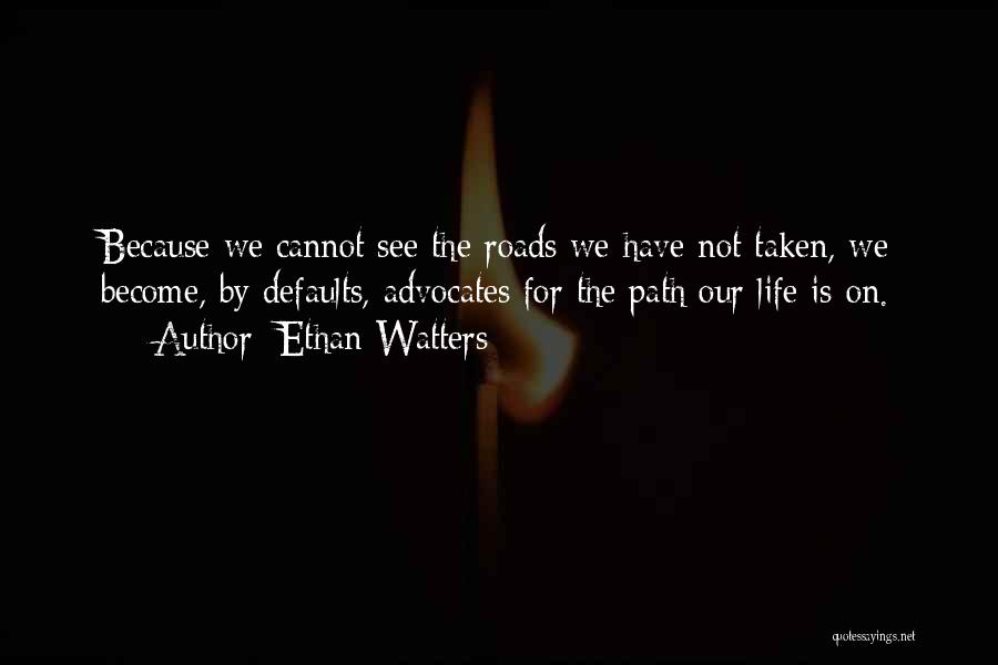 Roads Not Taken Quotes By Ethan Watters