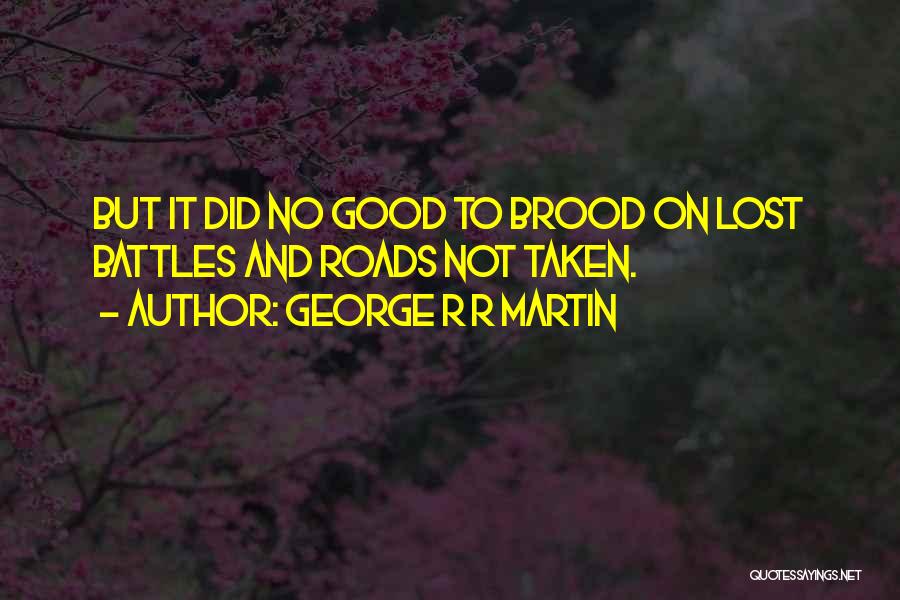 Roads Not Taken Quotes By George R R Martin